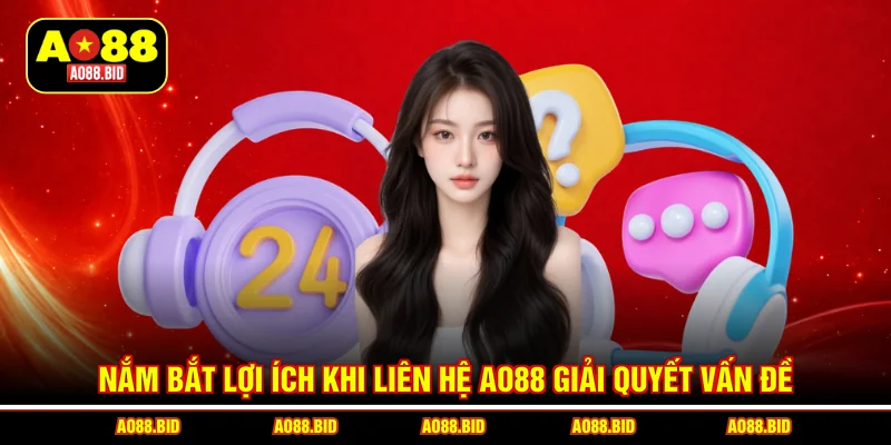 Nắm bắt lợi ích khi liên hệ AO88 giải quyết vấn đề